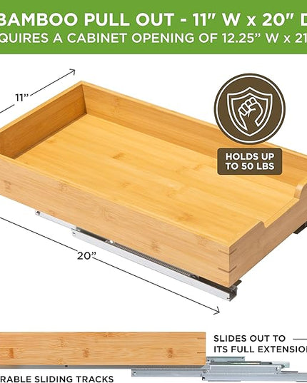 HOLDN’ STORAGE Bamboo Wooden Pull out Cabinet Organizer 11" W x 20" D - Requires At Least a 12.25" W x 21" D. Cabinet Opening. W/Lifetime Limited Warranty. Bamboo Tray and Heavy gauge metal rails.