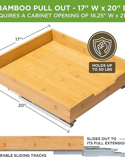 HOLDN’ STORAGE Bamboo Wooden Pull out Cabinet Organizer. 17" W x 21" D - Requires At Least a 18.25" W x 21" D.Cabinet Opening. W/Lifetime Limited Warranty. Bamboo Tray and Heavy gauge metal rails.