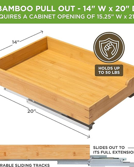 HOLDN’ STORAGE Bamboo Wooden Pull out Cabinet Organizer.14”W x 21”D - Requires At Least a 15.25:W x 21" D. Cabinet Opening. W/Lifetime Limited Warranty. Bamboo Tray and Heavy gauge metal rails.